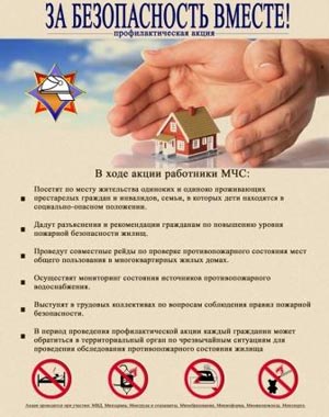 Для повышения уровня безопасности населения, активизации пожарно-профилактической работы в период с 2 по 19 апреля 
2019 года проводится республиканская акция по предупреждению пожаров и гибели людей от них в жилищном фонде 
«За безопасность вместе». 